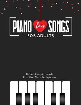 Paperback Piano LOVE Songs for Adults - 10 Most Romantic Melody * EASY Sheet Music for Beginners: The Best Classical Love Pieces Ever * You Should Play * Weddin Book