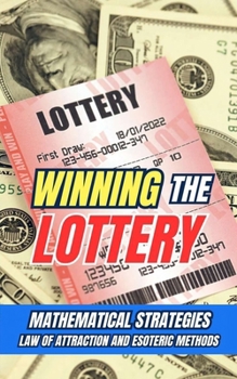 Winning the Lottery : Mathematical Strategies, Law of Attraction, and Esoteric Methods