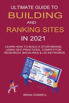 Paperback Ultimate Guide to Building And Ranking Sites in 2021: Learn How to Build a Storybrand Using SEO Practices, Competitor Research, Backlinks & LSI Keywor Book