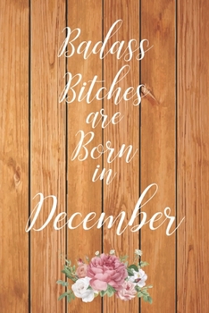 Badass Bitches are Born in December: Cute Funny Journal / Notebook / Diary Gift for Women, Perfect Birthday Card Alternative For Coworker or Friend (Blank Line 110 pages)