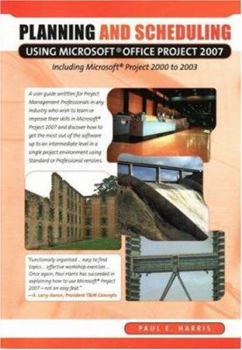 Planning and Scheduling Using Microsoft Office Project 2007
