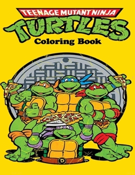 Teenage Mutant Ninja Turtles Coloring Book: Coloring Book for Kids and Adults with Fun, Easy, and Relaxing Coloring Pages (Coloring Books for Adults and Kids 2-4 4-8 8-12+)
