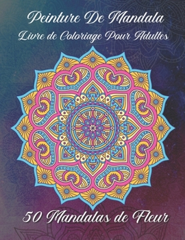 Paperback Peinture de mandala Livre de coloriage pour adultes 50 Mandalas de fleur: Pour les d?butants Le livre de peinture Mandala pour les adultes [French] Book