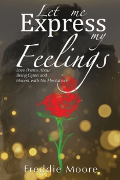 Paperback Let Me Express My Feelings: Love Poems About Being Open and Honest with No Hesitation Book