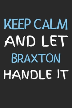 Paperback Keep Calm And Let Braxton Handle It: Lined Journal, 120 Pages, 6 x 9, Braxton Personalized Name Notebook Gift Idea, Black Matte Finish (Keep Calm And Book