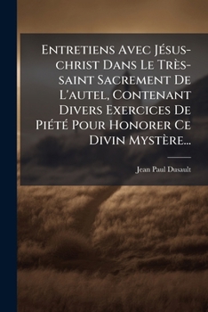 Paperback Entretiens Avec Jésus-christ Dans Le Très-saint Sacrement De L'autel, Contenant Divers Exercices De Piété Pour Honorer Ce Divin Mystère... [French] Book