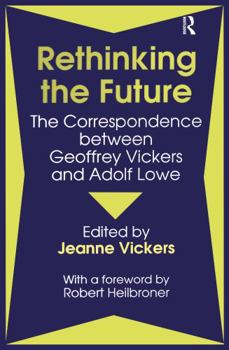 Rethinking the Future: The Correspondence Between Geoffrey Vickers and Adolph Lowe