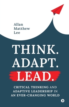 Paperback Think. Adapt. Lead.: Critical Thinking and Adaptive Leadership In An Ever-Changing World Book