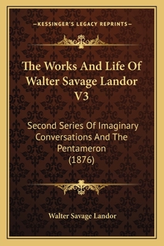 The Works And Life Of Walter Savage Landor V3: Second Series Of Imaginary Conversations And The Pentameron