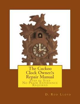 Paperback The Cuckoo Clock Owner's Repair Manual: Step by Step No Prior Experience Required Book