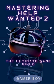Paperback Mastering Help Wanted 2: The Ultimate Game Guild: Unlock the Secrets of VR Mastery: Your Essential Companion for Help Wanted 2 Success and comp Book