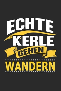 Echte Kerle gehen wandern: Notizbuch mit 110 linierten Seiten, als Geschenk, aber auch als Dekoration anwendbar. (German Edition)