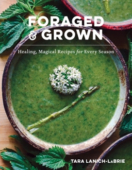 Hardcover Foraged & Grown: Healing, Magical Recipes for Every Season Book