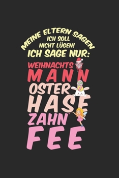 Meine Eltern sagen ich soll nicht lügen! Ich sage nur: Weihnachtsmann, Osterhase, Zahnfee: Tagebuch, Notizbuch, Buch 100 linierte Seiten im Softcover ... und nicht vergessen möchte (German Edition)