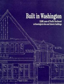Paperback Built in Washington: 12,000 Years of Pacific Northwest Archaeological Sites and Historic Buildings Book
