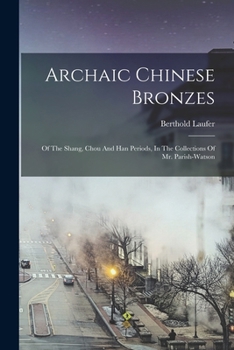 Paperback Archaic Chinese Bronzes: Of The Shang, Chou And Han Periods, In The Collections Of Mr. Parish-watson Book