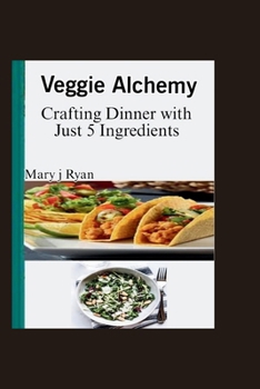 Paperback Veggie Alchemy: Crafting Dinner with just 5 ingredients Book