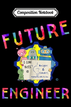 Composition Notebook: I Code Bots - Future Engineer  Journal/Notebook Blank Lined Ruled 6x9 100 Pages