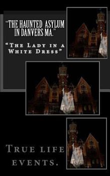 Paperback "The Haunted Asylum in Danvers Ma.": The Lady in a White Dress" Book