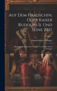 Hardcover Auf Dem Hradschin, Oder Kaiser Rudolph Ii. Und Seine Zeit: Historisch-romantisches Gemälde Von Eduard Maria Oettinger; Volume 1 [German] Book