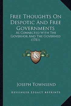 Paperback Free Thoughts On Despotic And Free Governments: As Connected With The Governor And The Governed (1781) Book