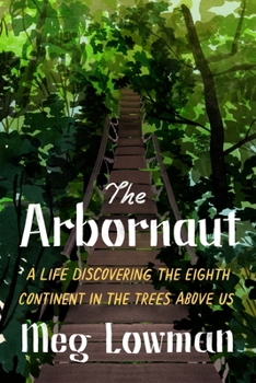 Hardcover The Arbornaut: A Life Discovering the Eighth Continent in the Trees Above Us Book