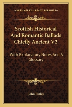 Paperback Scottish Historical And Romantic Ballads Chiefly Ancient V2: With Explanatory Notes And A Glossary Book