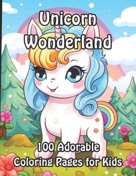 Unicorn Wonderland: 100 Adorable Coloring Pages for Kids (Enchanted Unicorn Coloring Collection for Kids)