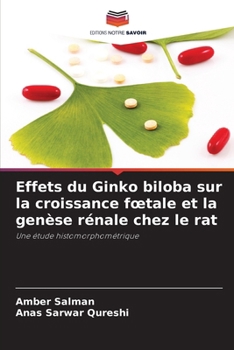Effets du Ginko biloba sur la croissance foetale et la genèse rénale chez le rat (French Edition)