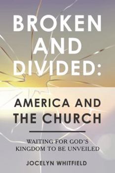 Hardcover Broken and Divided: America and the Church: Waiting for God's Kingdom to Be Unveiled Book