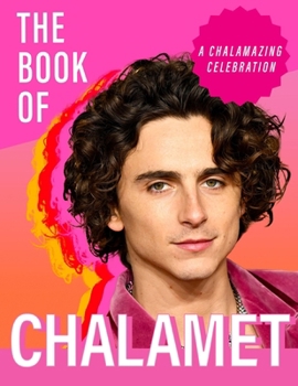 The Book of Chalamet: A Chalamazing Celebration of Timothee