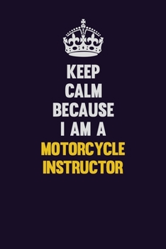Paperback Keep Calm Because I Am A Motorcycle Instructor: Motivational and inspirational career blank lined gift notebook with matte finish Book