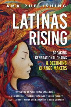 Latinas Rising: Breaking Generational Chains & Becoming Change Makers