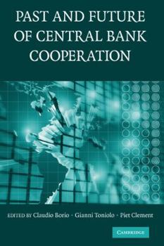 The Past and Future of Central Bank Cooperation - Book  of the Studies in Macroeconomic History