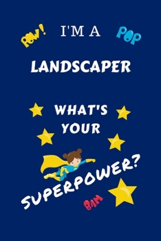 Paperback I'm A Landscaper What's Your Superpower?: Perfect Gag Gift For A Superpowered Landscaper - Blank Lined Notebook Journal - 100 Pages 6 x 9 Format - Off Book