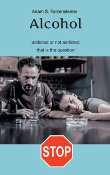 Paperback Alcohol addicted or not addicted, that is the question.: There is only one way. Book