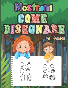 Paperback Mostrami Come Disegnare Per i Bambini: Insegna ai tuoi bambini a disegnare cose carine con questa semplice guida passo dopo passo - Attività divertent [Italian] Book