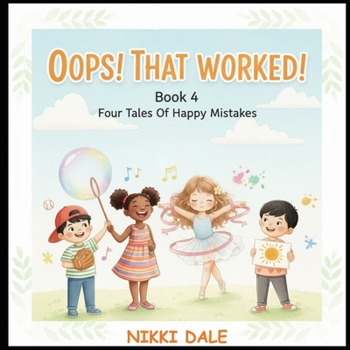 Oops! That Worked! Book 4: Four Tales of Happy Mistakes