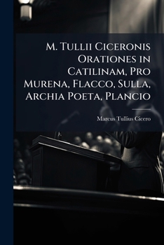 M. Tullii Ciceronis Orationes in Catilinam, Pro Murena, Flacco, Sulla, Archia Poeta, Plancio (Latin Edition)