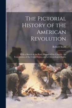 Paperback The Pictorial History of the American Revolution: With a Sketch of the Early History of the Country. the Constitution of the United States, and a Chro Book