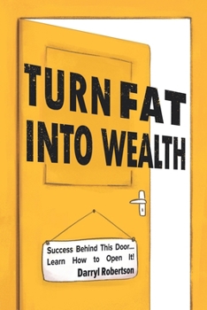Paperback Turn Fat Into Wealth: Success Behind This Door... Learn How to Open It! (How to Lose Weight and Get Rich by Doing It) Book