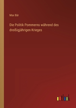 Die Politik Pommerns Wahrend Des Dreissigjahrigen Krieges