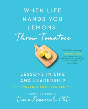 When Life Hands You Lemons, Throw Tomatoes: Lessons in Life and Leadership