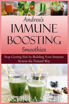 Paperback Andrea's Immune Boosting Smoothies: Stop Getting Sick by Building Your Immune System the Natural Way Book