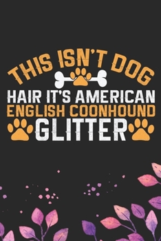 This Isn't Dog Hair It's American English Coonhound Glitter: Cool American English Coonhound Dog Journal Notebook - Funny American English Coonhound ... Coonhound Owner Gifts. 6 x 9 in 120 pages