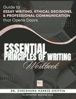 Paperback Essentials Principles of Writing: Guide to ESSAY WRITING, ETHICAL DECISIONS, & PROFESSIONAL COMMUNICATION that Opens Doors Book