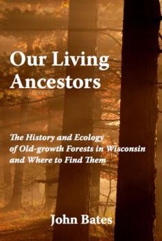 Perfect Paperback Our Living Ancestors: The History and Ecology of Old-growth Forests in Wisconsin (And Where to Find Them) Book