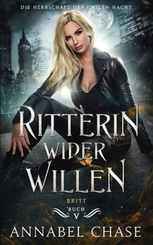 Ritterin wider Willen: Britt (Die Herrschaft der Ewigen Nacht) (German Edition)