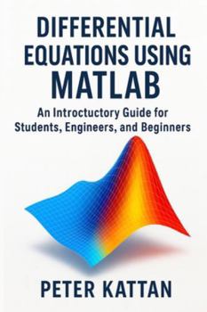 Differential Equations Using MATLAB: An Introductory Guide for Students, Engineers, and Beginners