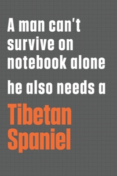Paperback A man can't survive on notebook alone he also needs a Tibetan Spaniel: For Tibetan Spaniel Dog Fans Book